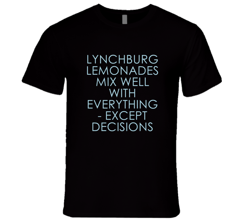 Lynchburg Lemonades Mix Well With Everything Fun Alcohol T Shirt