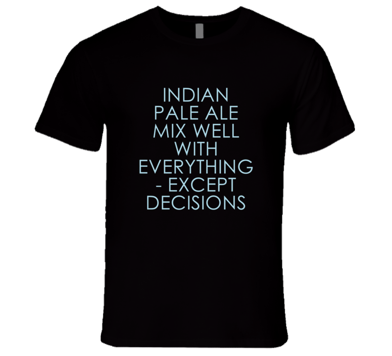 Indian Pale Ale Mix Well With Everything Fun Alcohol T Shirt Indian Pale Ale Mix Well With Everything Fun Alcohol T Shirt