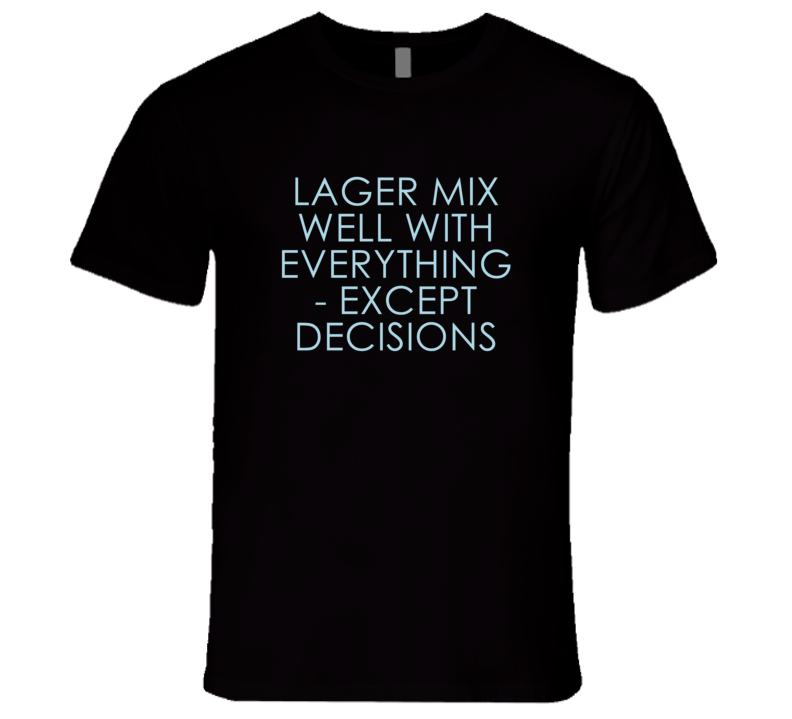 Lager Mix Well With Everything Fun Alcohol T Shirt