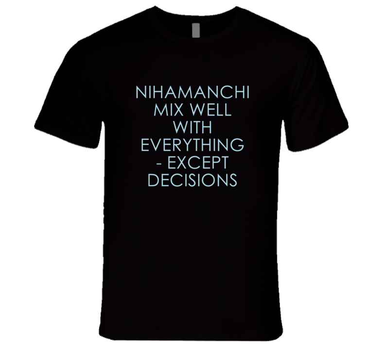 Nihamanchi Mix Well With Everything Fun Alcohol T Shirt