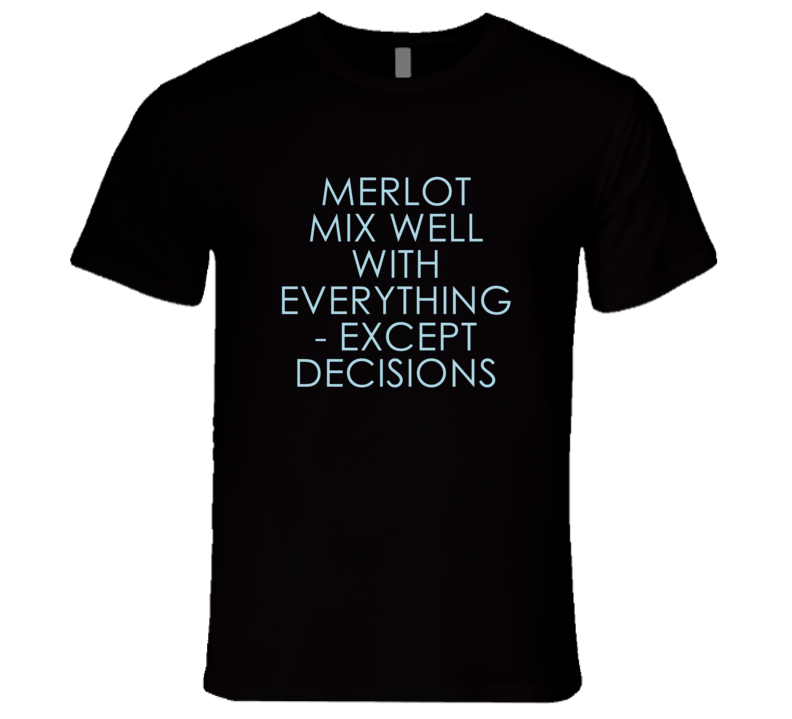 Merlot Mix Well With Everything Fun Alcohol T Shirt