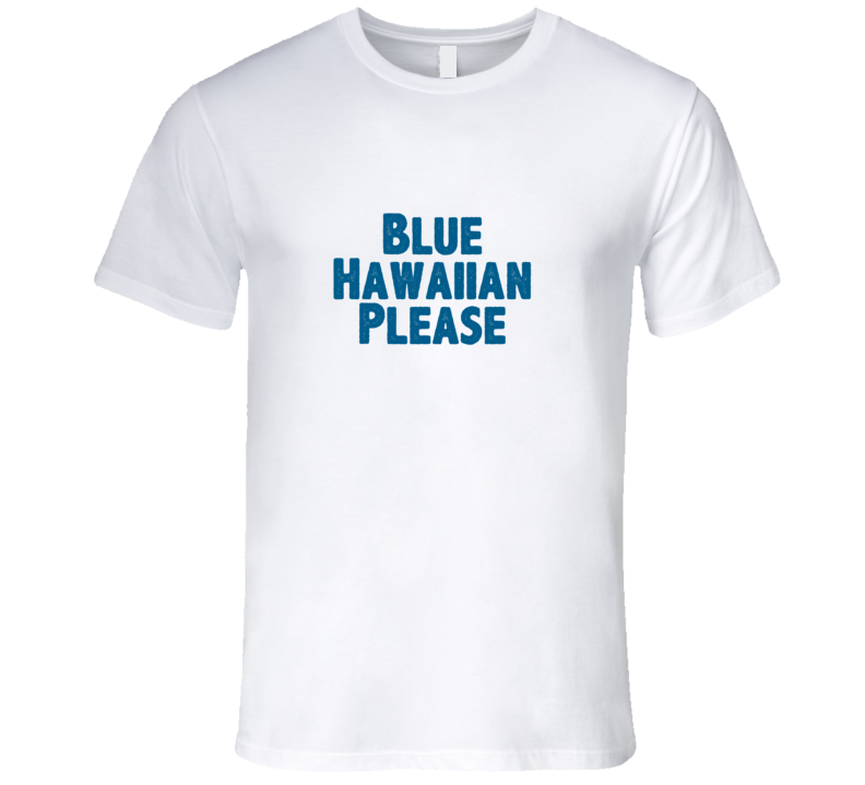 Blue Hawaiian Please Drink Alcohol Liquor T Shirt