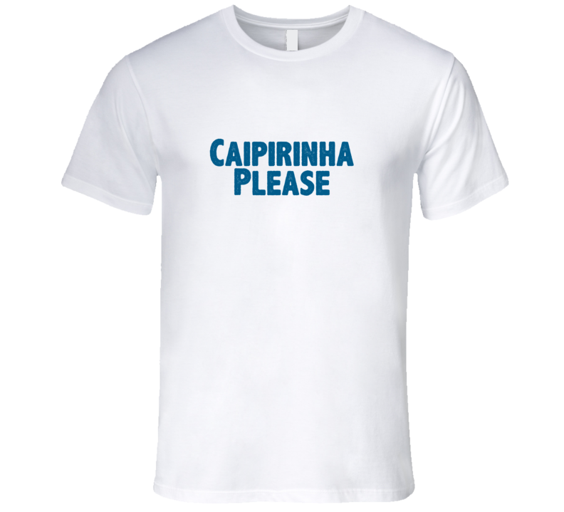 Caipirinha Please Drink Alcohol Liquor T Shirt