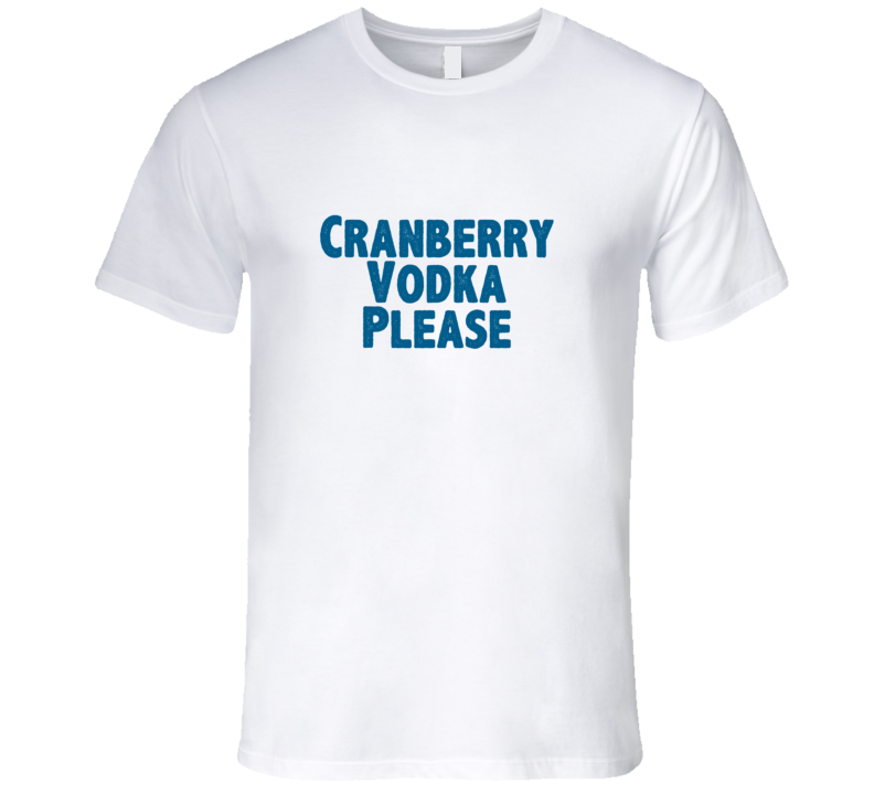 Cranberry Vodka Please Drink Alcohol Liquor T Shirt