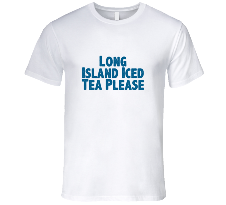 Long Island Iced Tea Please Drink Alcohol Liquor T Shirt