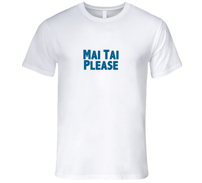 Mai Tai Please Drink Alcohol Liquor T Shirt