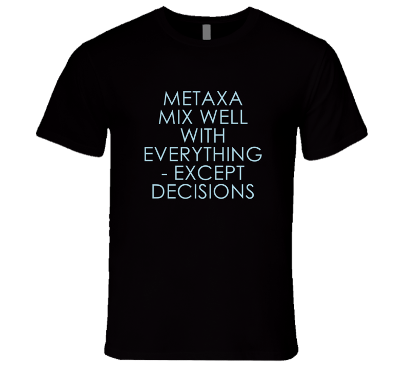 Metaxa Mix Well With Everything Fun Alcohol T Shirt