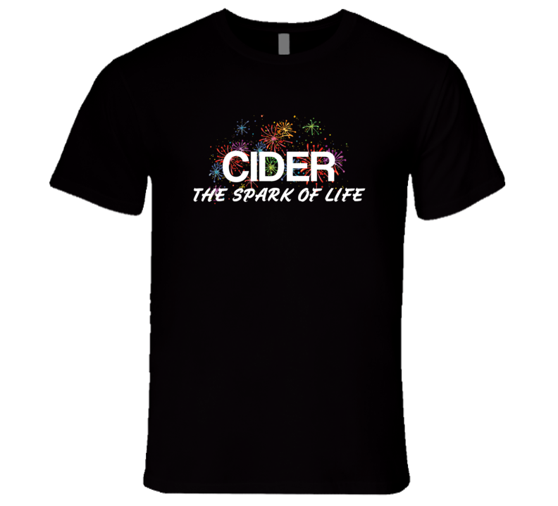 Cider The Spark Of Life Alcohol T Shirt Cider The Spark Of Life Alcohol T Shirt