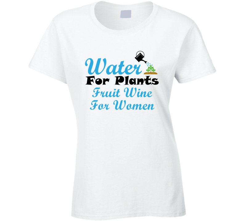 Fruit Wine For Women Water For Plants Fun Alcohol T Shirt