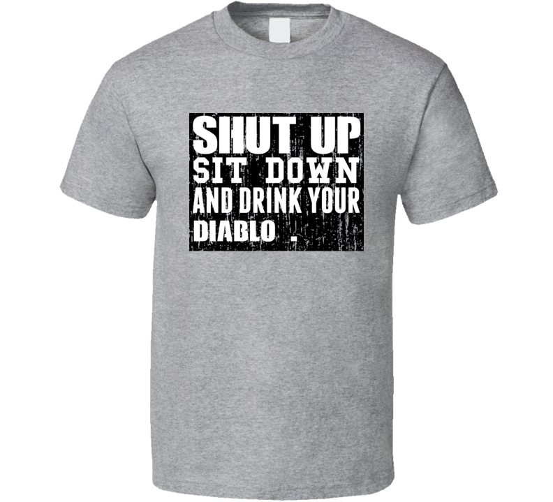 Shut Up Drink Diablo   Alcohol T Shirt