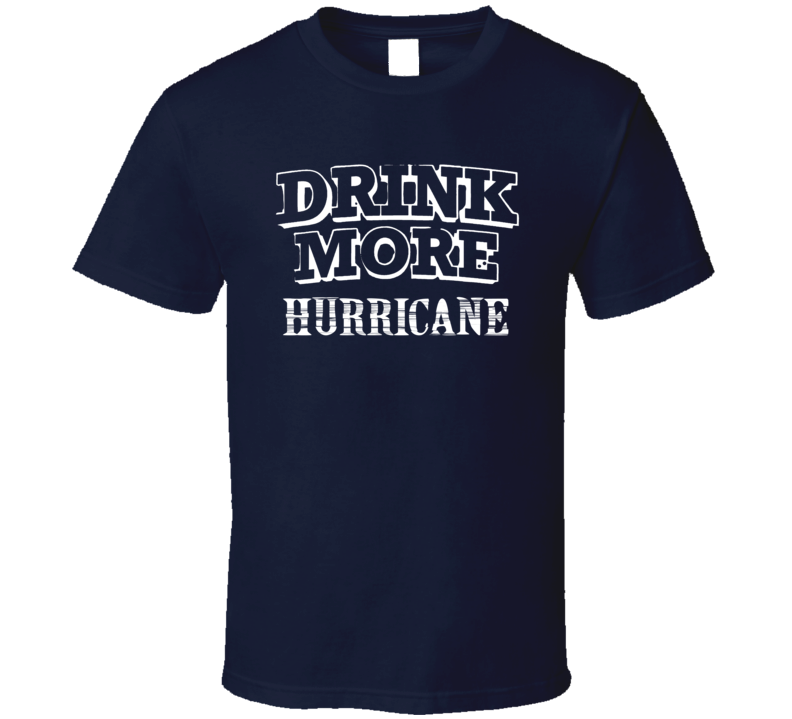 Drink More Hurricane Alcohol T Shirt