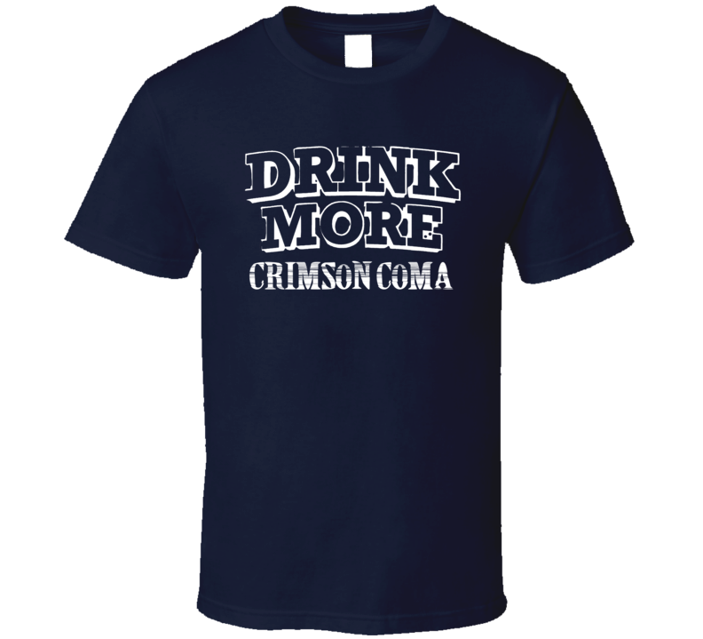 Drink More Crimson Coma   Alcohol T Shirt