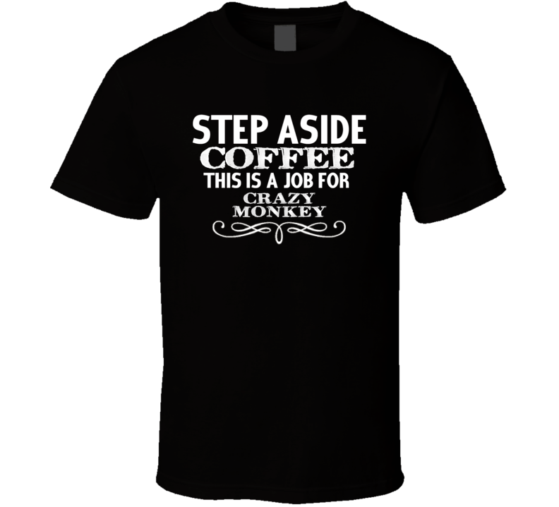 Step Aside Crazy Monkey  Alcohol T Shirt