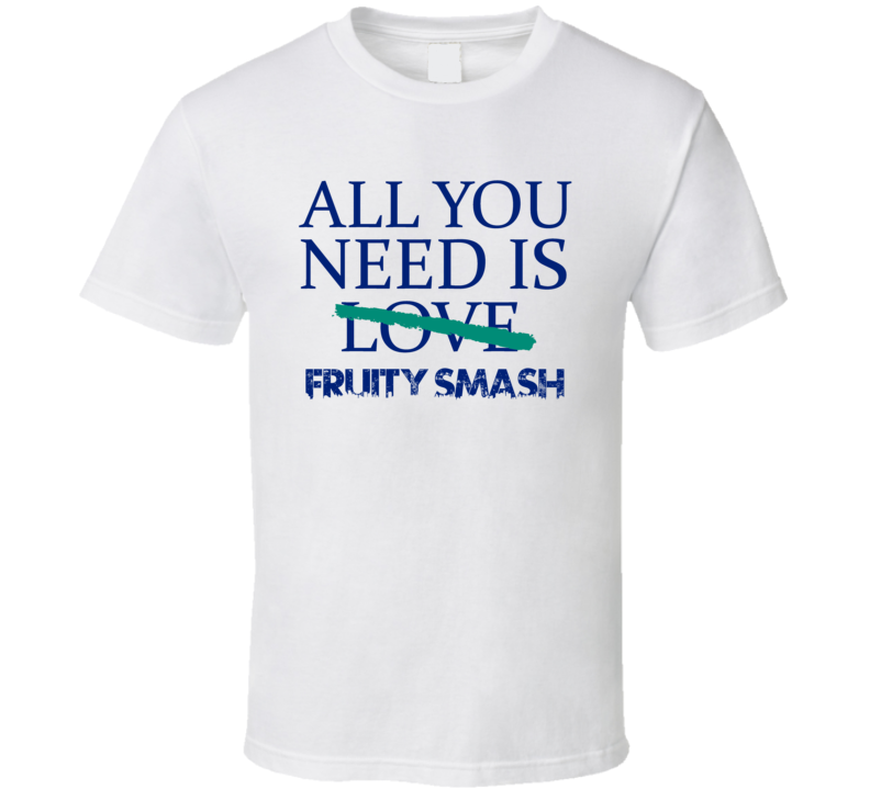 All You Need Is Fruity Smash Alcohol T Shirt All You Need Is Fruity Smash Alcohol T Shirt