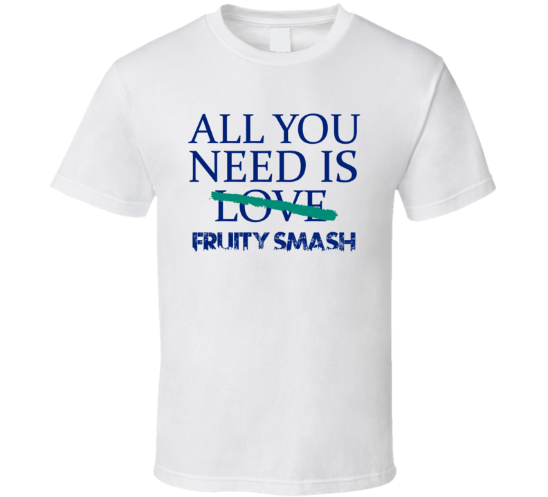 All You Need Is Fruity Smash  Alcohol T Shirt