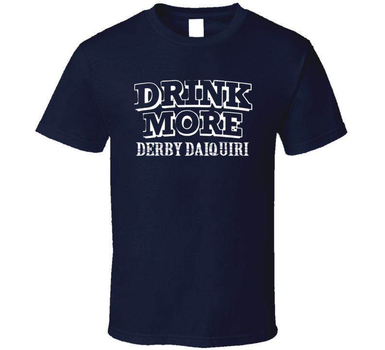 Drink More Derby Daiquiri Alcohol T Shirt Drink More Derby Daiquiri Alcohol T Shirt