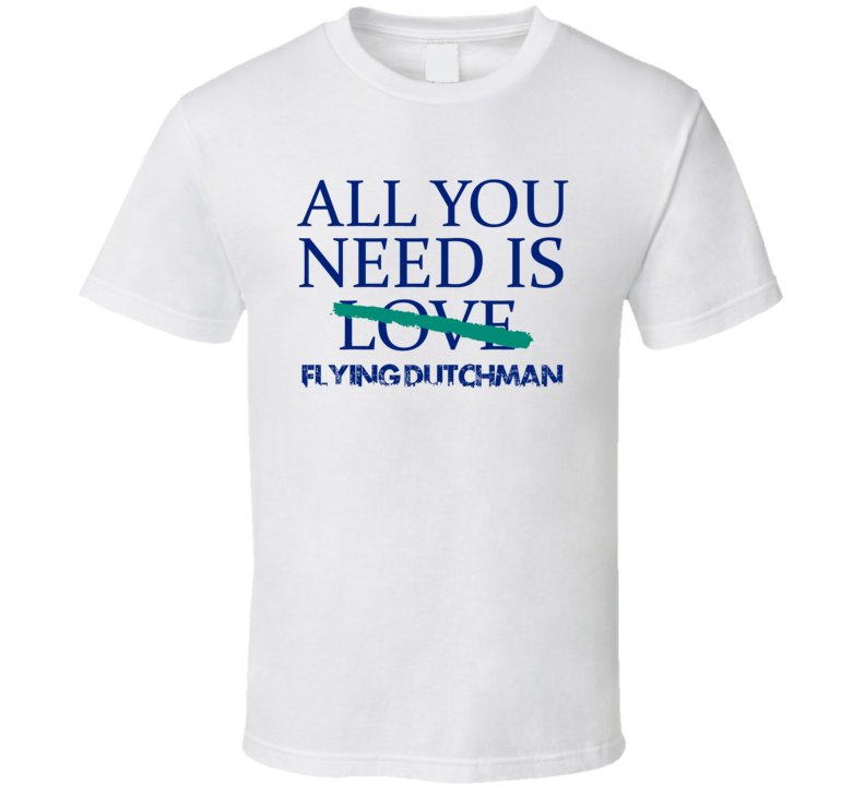 All You Need Is Flying Dutchman  Alcohol T Shirt