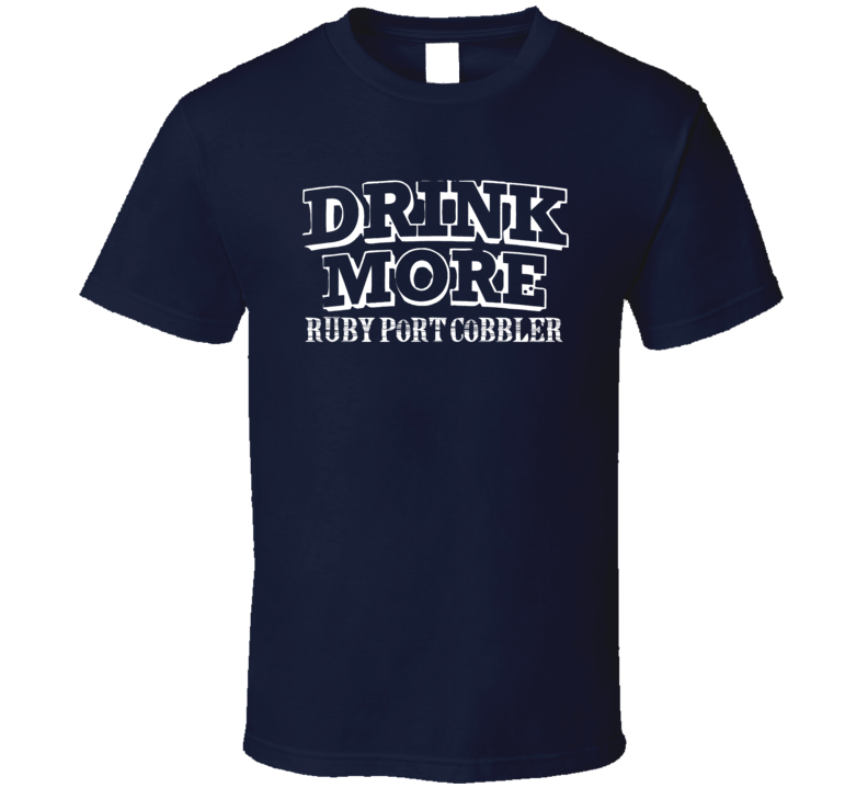 Drink More Ruby Port Cobbler   Alcohol T Shirt