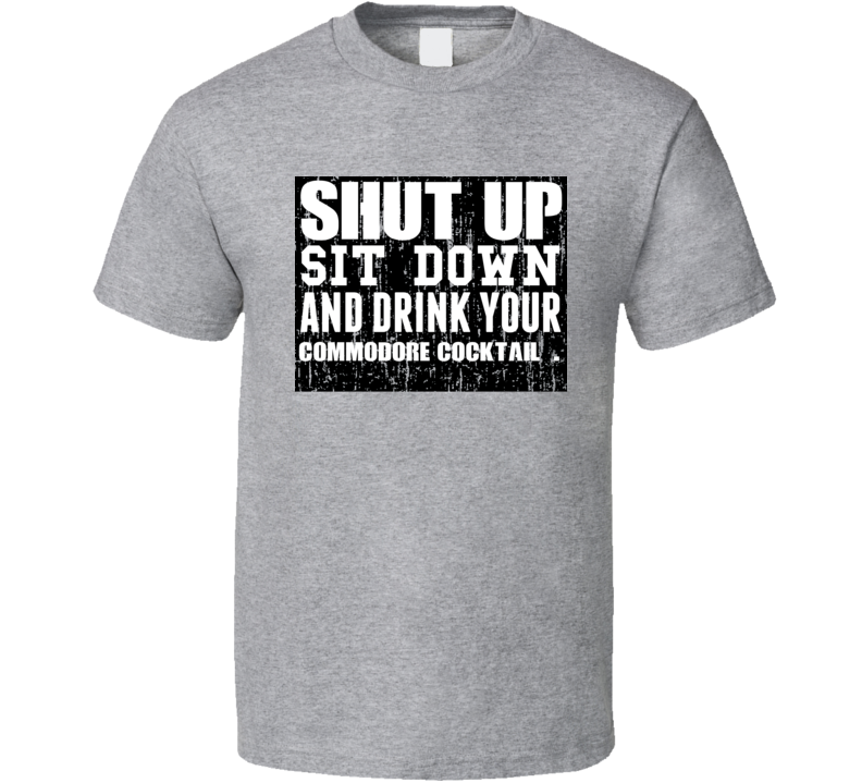 Shut Up Drink Commodore Cocktail Alcohol T Shirt Shut Up Drink Commodore Cocktail Alcohol T Shirt