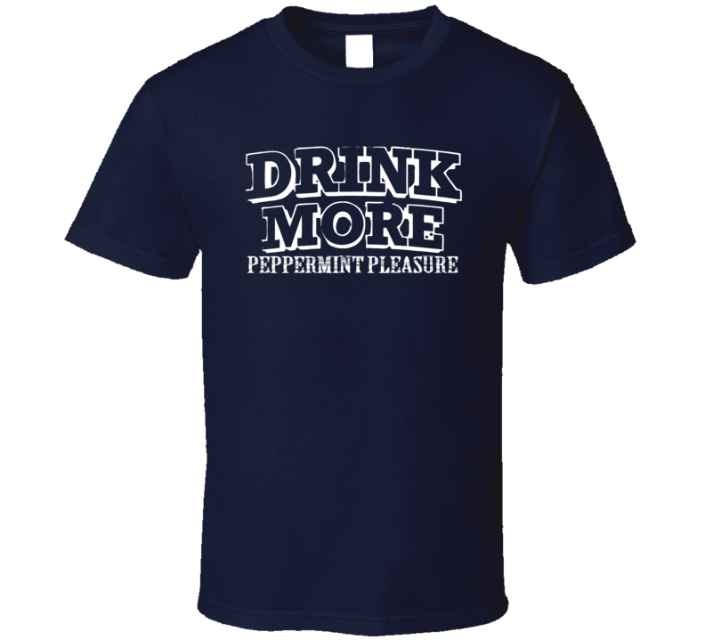 Drink More Peppermint Pleasure Alcohol T Shirt Drink More Peppermint Pleasure Alcohol T Shirt