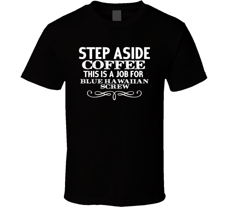 Step Aside Blue Hawaiian Screw  Alcohol T Shirt