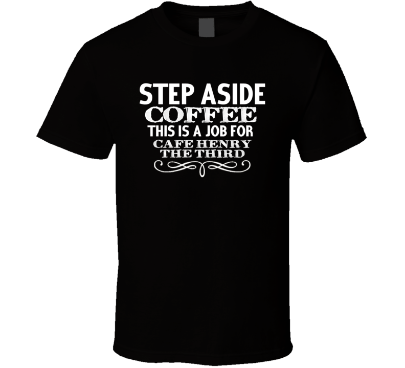Step Aside Cafe Henry The Third Alcohol T Shirt Step Aside Cafe Henry The Third Alcohol T Shirt