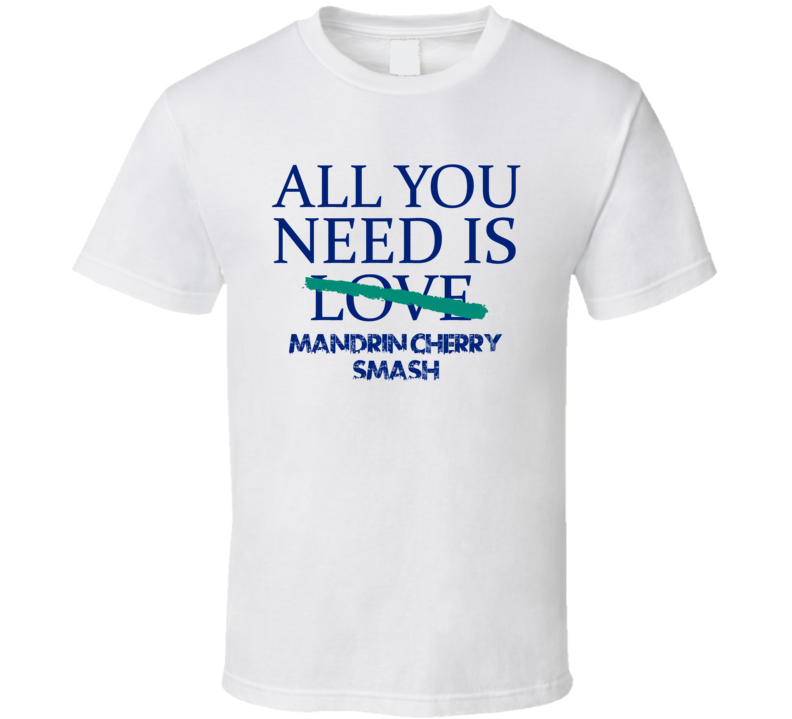 All You Need Is Mandrin Cherry Smash Alcohol T Shirt All You Need Is Mandrin Cherry Smash Alcohol T Shirt