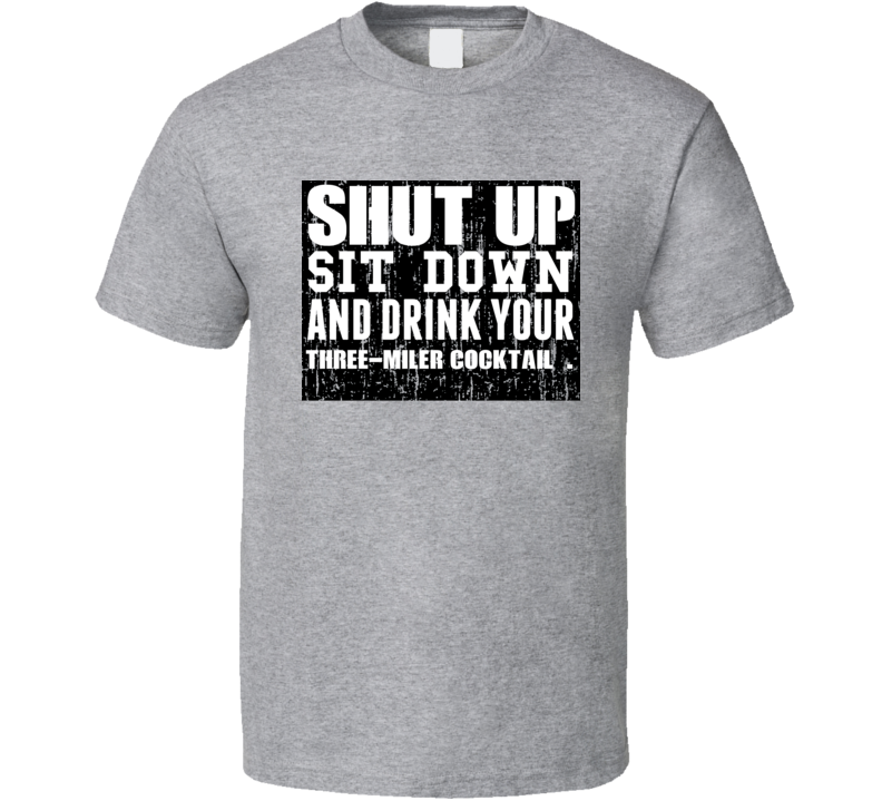Shut Up Drink Three-Miler Cocktail Alcohol T Shirt Shut Up Drink Three-Miler Cocktail Alcohol T Shirt