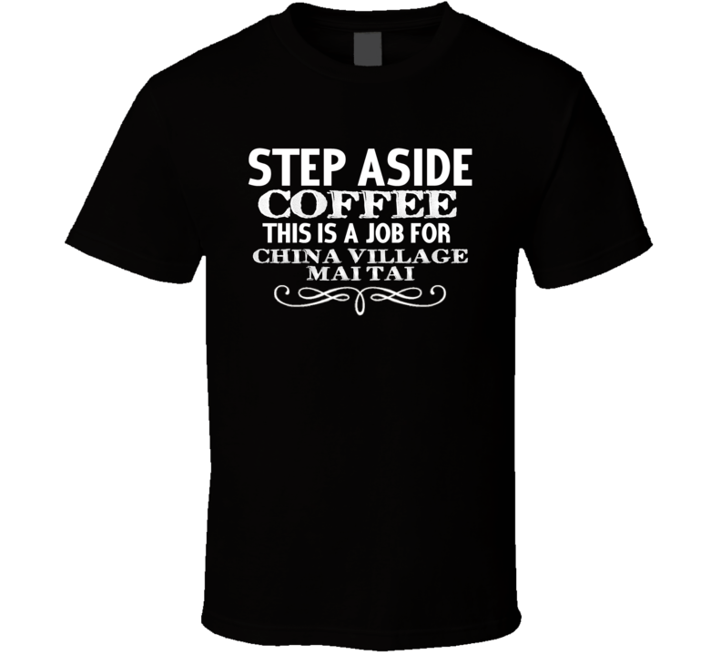 Step Aside China Village Mai Tai Alcohol T Shirt Step Aside China Village Mai Tai Alcohol T Shirt