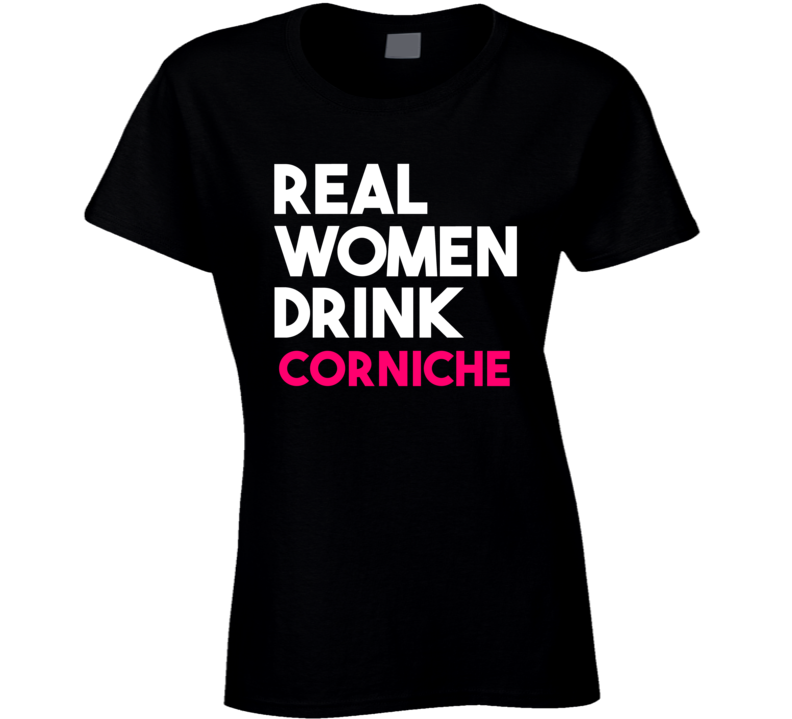 Real Women Drink Corniche Alcohol T Shirt