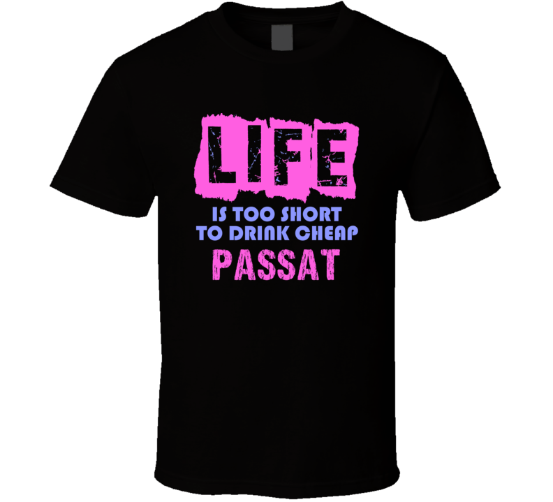 Life Is Too Short Passat Alcohol T Shirt