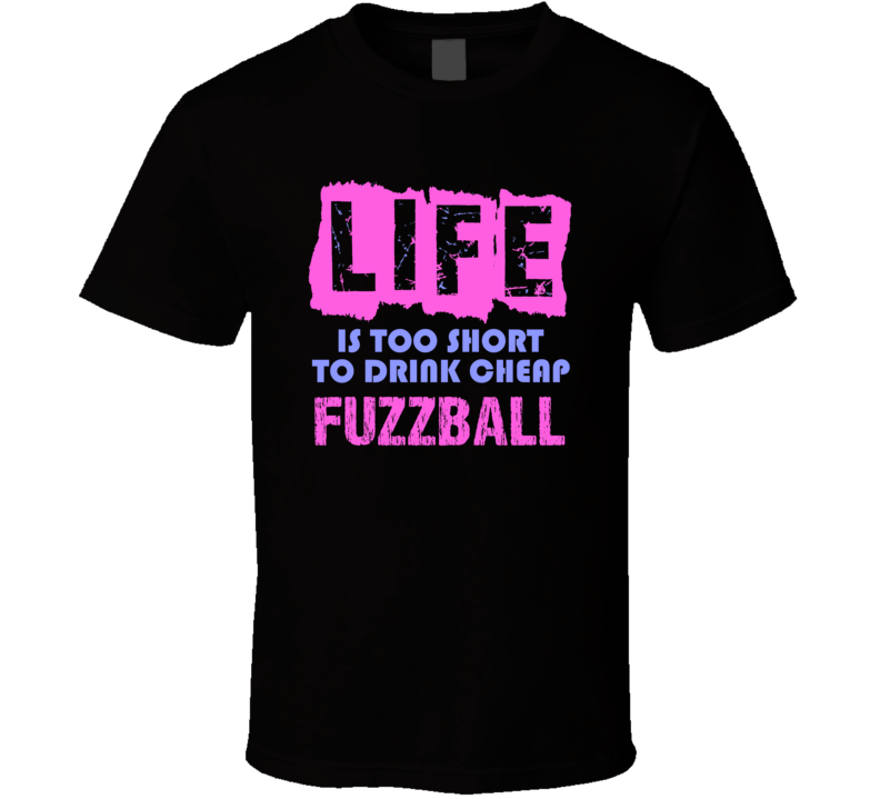 Life Is Too Short Fuzzball Alcohol T Shirt