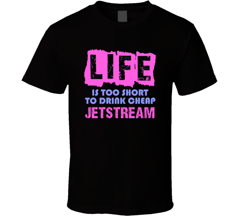 Life Is Too Short Jetstream Alcohol T Shirt Life Is Too Short Jetstream Alcohol T Shirt
