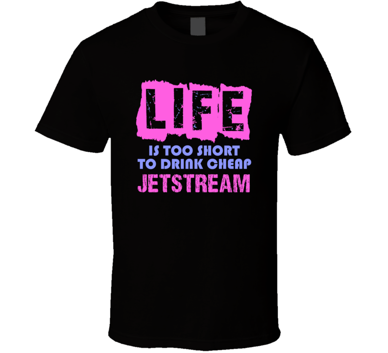 Life Is Too Short Jetstream Alcohol T Shirt