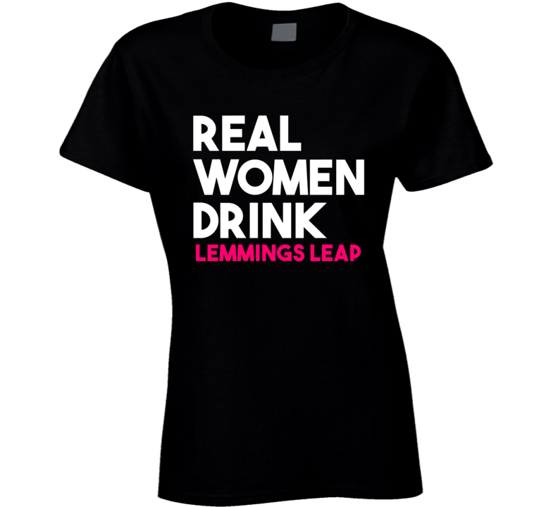 Real Women Drink Lemmings Leap Alcohol T Shirt