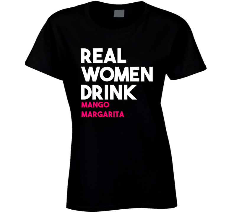 Real Women Drink Mango Margarita Alcohol T Shirt