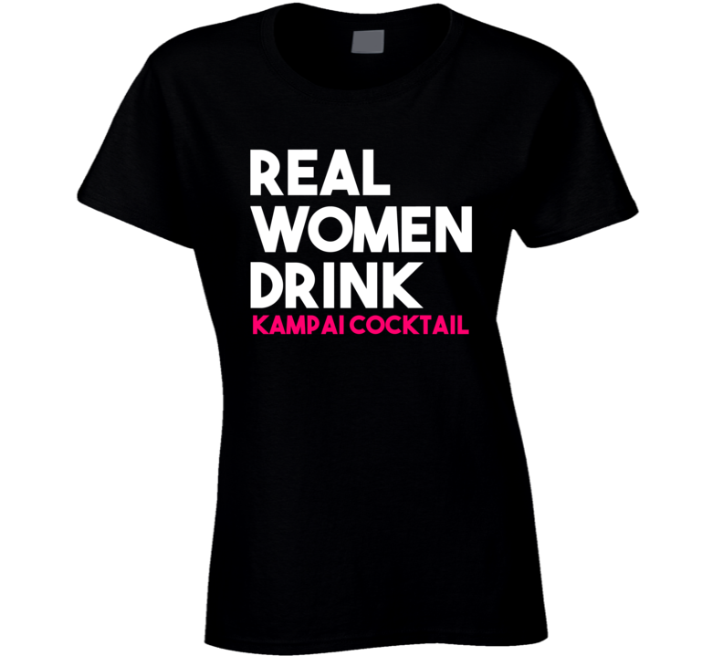 Real Women Drink Kampai Cocktail Alcohol T Shirt