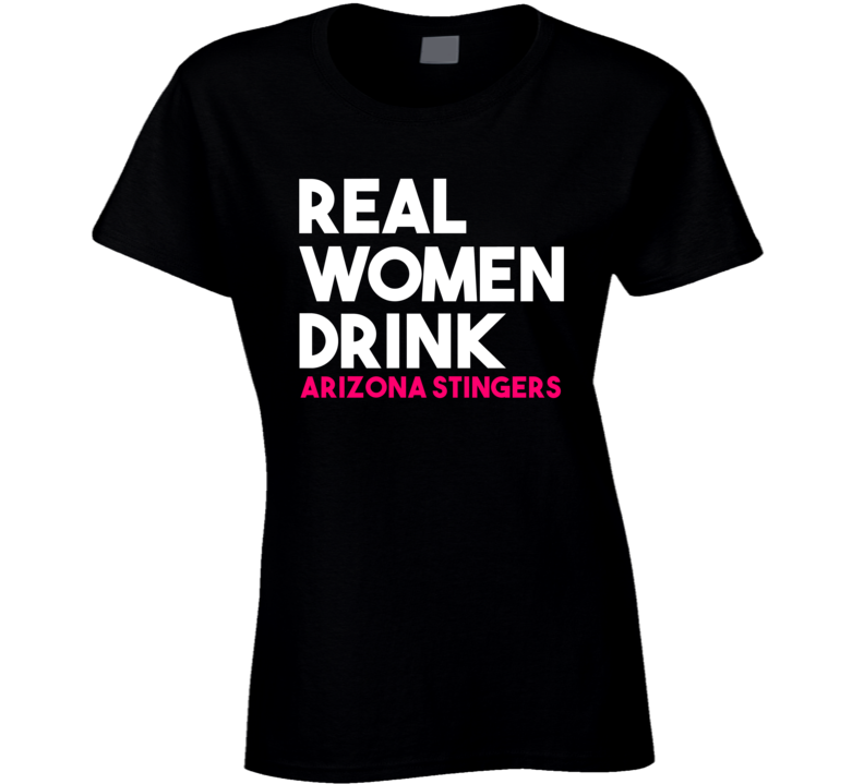 Real Women Drink Arizona Stingers Alcohol T Shirt