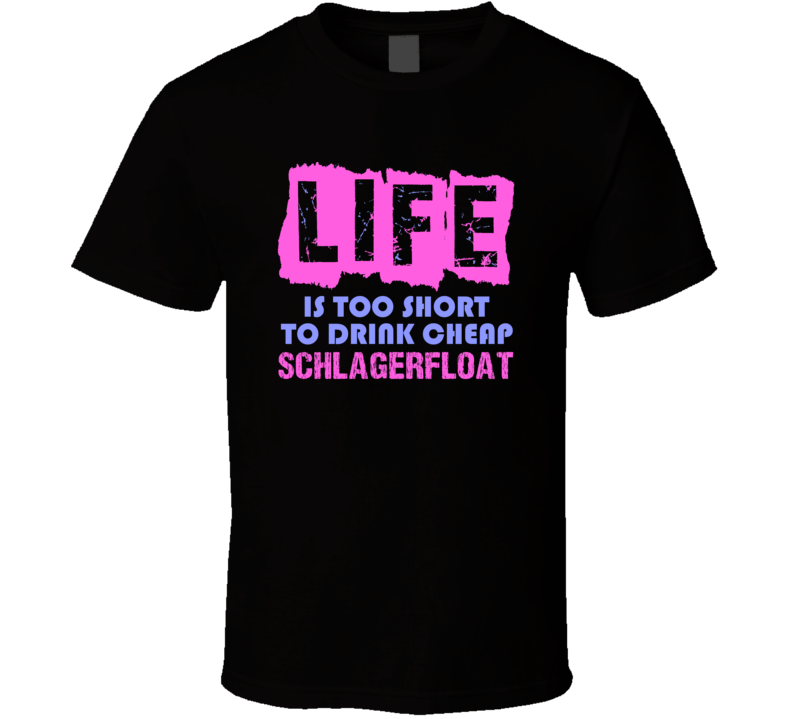 Life Is Too Short Schlagerfloat Alcohol T Shirt