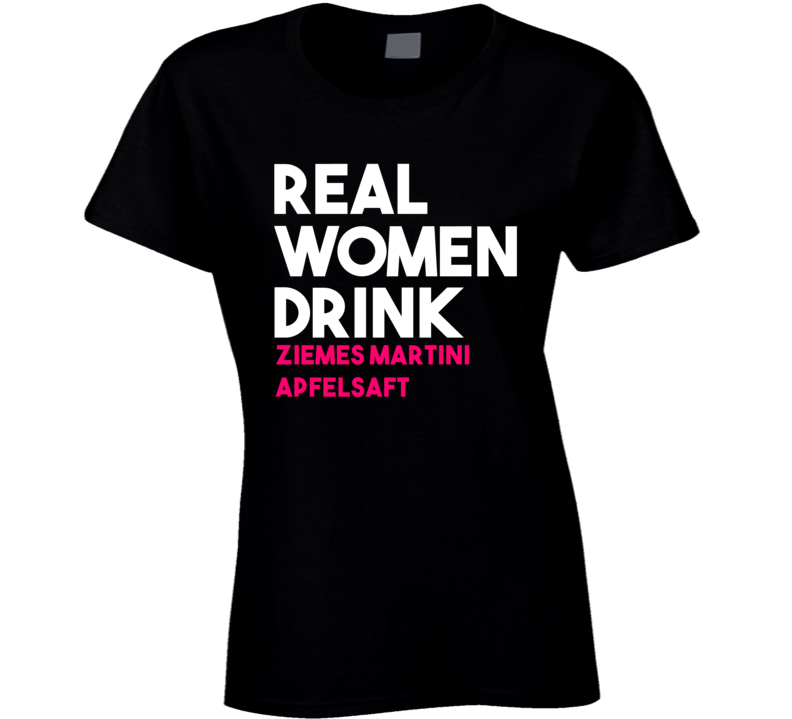 Real Women Drink Ziemes Martini Apfelsaft Alcohol T Shirt