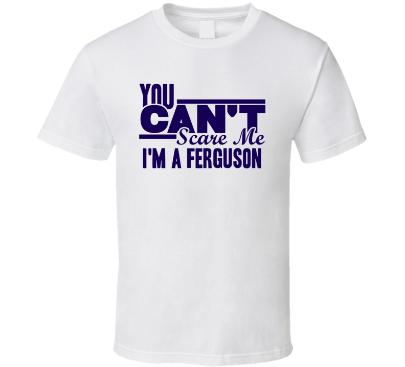 You Cant Scare Me Im A Ferguson Last Name T Shirt