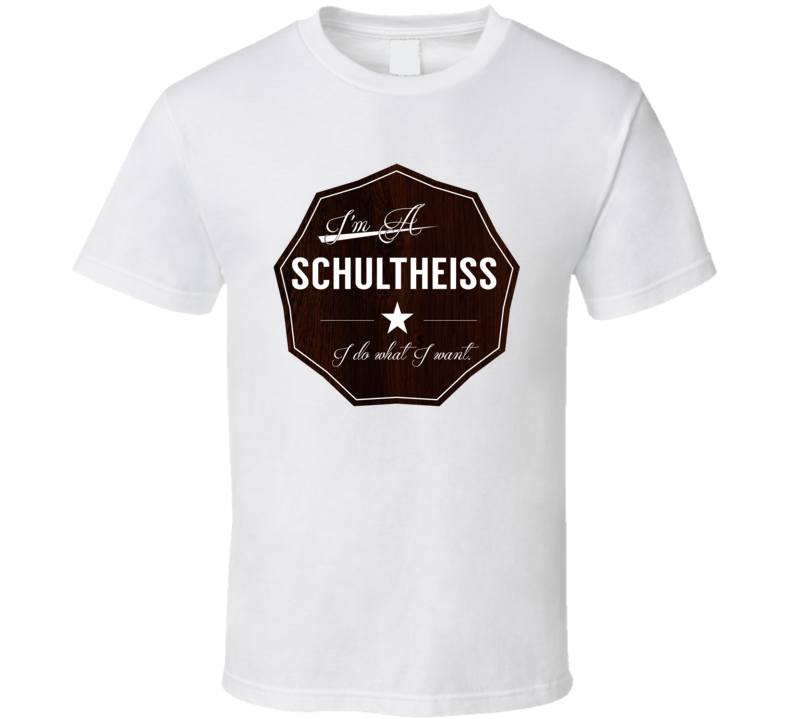 Im A Schultheiss I Do What I Want Funny Last Name T Shirt