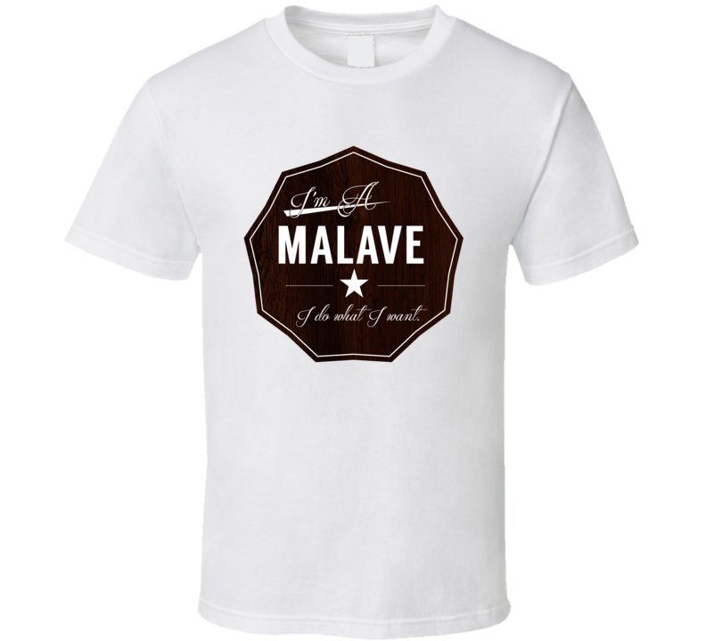 Im A Malave I Do What I Want Funny Last Name T Shirt