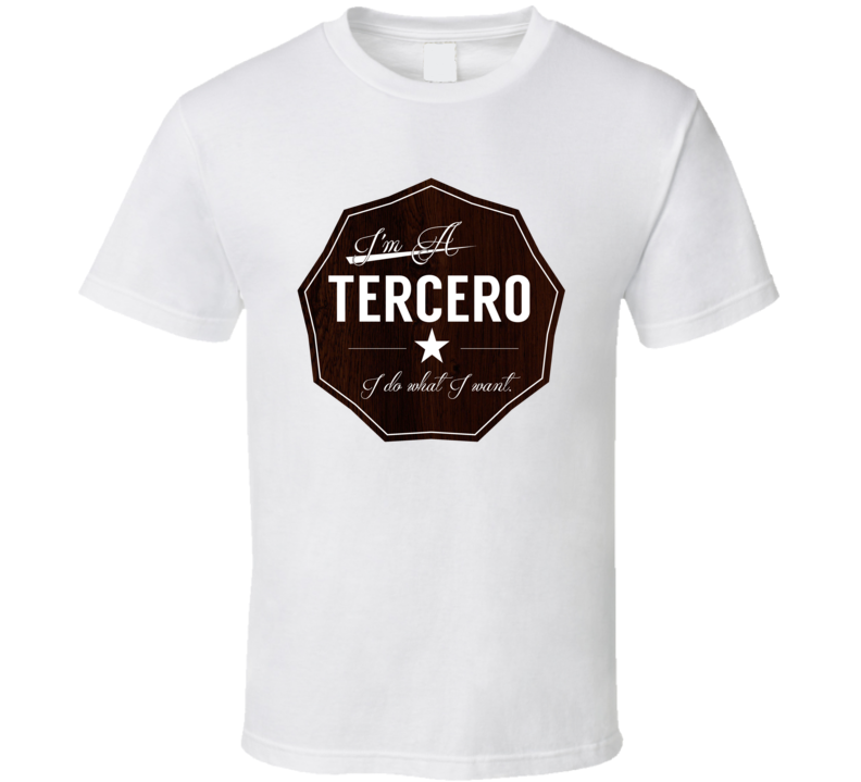 Im A Tercero I Do What I Want Funny Last Name T Shirt