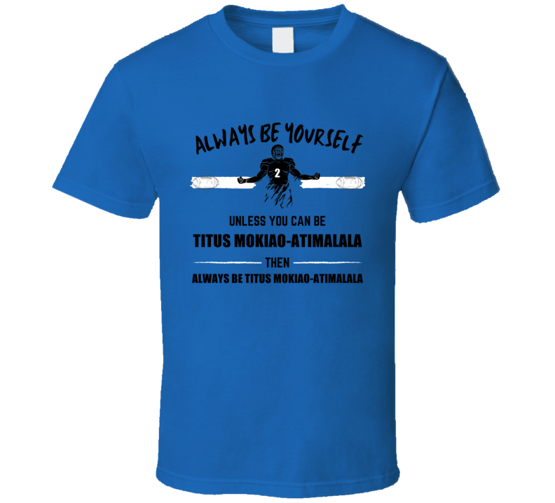 Titus Mokiao-atimalala Always Be Yourself Ucla Football Fan Present Gi Titus Mokiao-atimalala Always Be Yourself Ucla Football Fan Present Gi