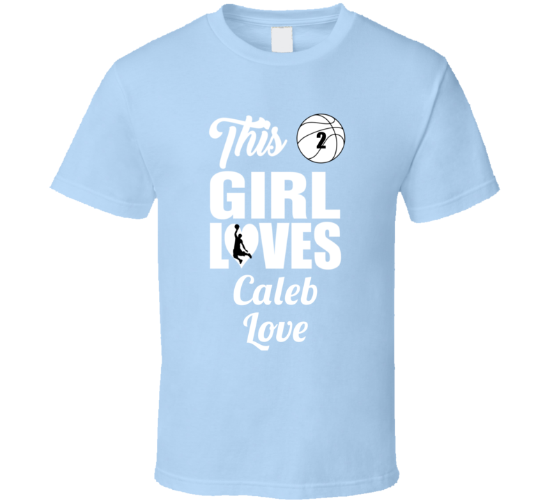 This Girl Loves Caleb Love North Carolina Basketball Fan Gift T Shirt This Girl Loves Caleb Love North Carolina Basketball Fan Gift T Shirt