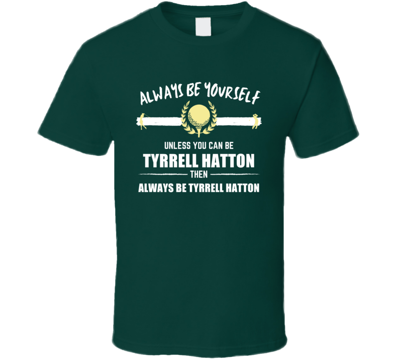 Tyrrell Hatton Always Be Yourself Golf Fan Gift Cool T Shirt
