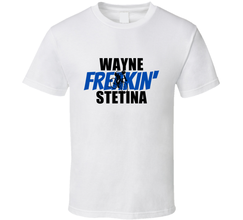Wayne Freakin Stetina Cycling Lover Cool Fan Gift T Shirt Wayne Freakin Stetina Cycling Lover Cool Fan Gift T Shirt
