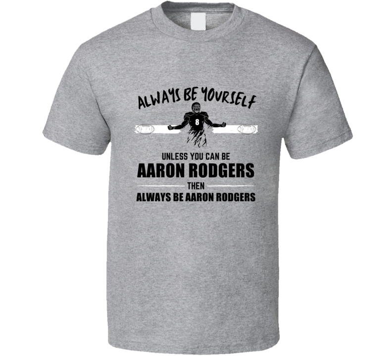 Aaron Rodgers Always Be Yourself New York Football Fan Present Gift T Aaron Rodgers Always Be Yourself New York Football Fan Present Gift T