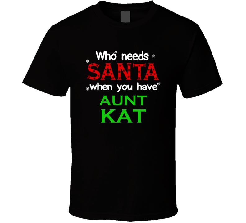 Who Needs Santa With Aunt Kat Cute Christmas T Shirt